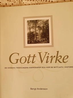 Gott virke : de svenska trädslagens egenskaper och hur de nyttjats i historien; Bengt Andersson; 2020