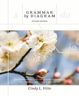 Grammar by diagram : understanding English grammar through traditional sentence diagraming; Cindy L. Vitto; 2006