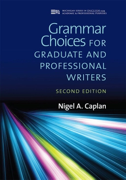 Grammar choices for graduate and professional writers; Nigel A. Caplan; 2019