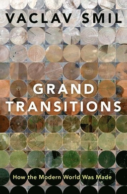 Grand transitions : how the modern world was made; Vaclav Smil; 2023