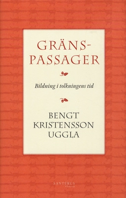 Gränspassager : bildning i tolkningens tid; Bengt Kristensson Uggla; 2012