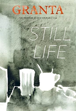 Granta : the magazine of new writing. · 152 · Still life; Sigrid Rausing; 2020