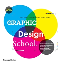 Graphic Design School : a foundation course for graphic designers working in print, moving image and digital media; David Dabner; 2014