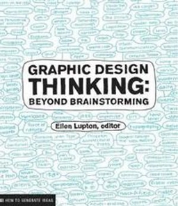 Graphic design thinking : beyond brainstorming; Ellen Lupton; 2011
