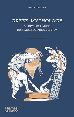 Greek Mythology : a traveller's guide from Mount Olympus to Troy; David Stuttard; 2016