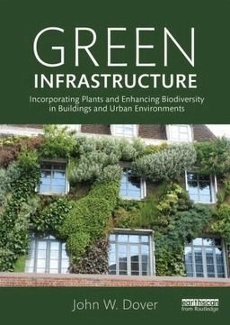 Green infrastructure : incorporating plants and enhancing biodiversity in buildings and urban environments; John W. Dover; 2015
