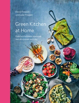 Green Kitchen at Home : enkel och hälsosam vegetarisk mat att njuta av varje dag; David Frenkiel, Luise Vindahl; 2017