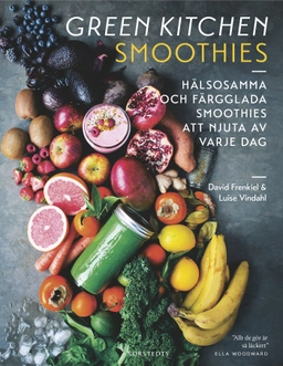 Green Kitchen Smoothies : Hälsosamma och färgglada smoothies att njuta av varje dag; David Frenkiel, Luise Vindahl; 2016