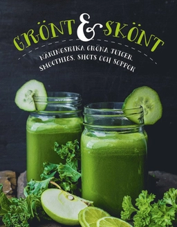 Grönt & skönt : näringsrika gröna juicer, smoothies, shots och soppor; Sandra Medin; 2015