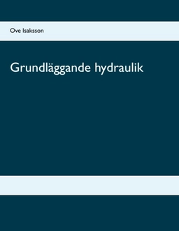 Grundläggande hydraulik : Grundläggande hydraulik; Ove Isaksson; 2017