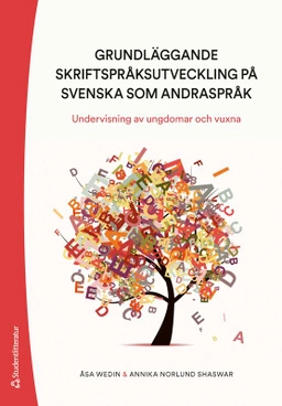 Grundläggande skriftspråksutveckling på svenska som andraspråk : undervisning av ungdomar och vuxna; Åsa Wedin, Annika Norlund Shaswar; 2025