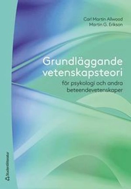 Grundläggande vetenskapsteori : för psykologi och andra beteendevetenskaper; Carl Martin Allwood, Martin G. Erikson; 2021
