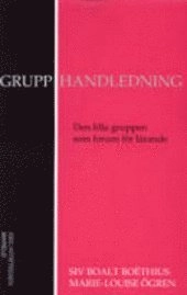 Grupphandledning: den lilla gruppen som forum för lärande; Siv Boalt Boëthius, Marie-Louise Ögren; 2003