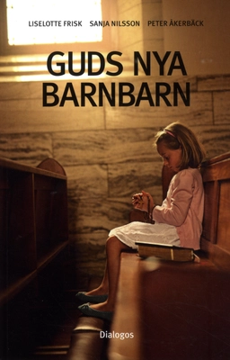 Guds nya barnbarn : att växa upp i kontroversiella religiösa grupper; Liselotte Frisk, Sanja Nilsson, Peter Åkerbäck; 2017