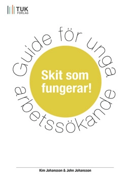 Guide för unga arbetssökande : skit som fungerar!; John Johansson, Kim Johansson; 2014