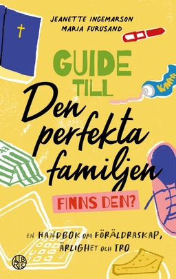 Guide till den perfekta familjen - finns den? : en handbok om föräldraskap, ärlighet och tro; Jeanette Ingemarson, Maria Furusand; 2023