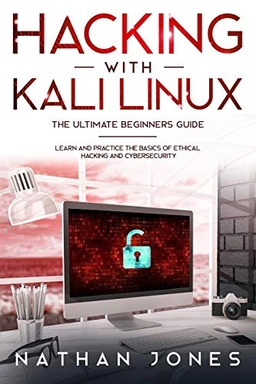 Hacking with Kali Linux THE ULTIMATE BEGINNERS GUIDE; Nathan Jones; 2021