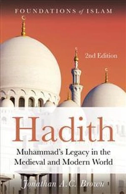 Hadith : Muhammad's legacy in the medieval and modern world; Jonathan A. C. Brown; 2017