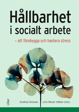 Hållbarhet i socialt arbete : att förebygga och hantera stress; Linn Moser Hällen, Eveliina Sinisalo, Lina Ejlertsson, Sandra Lindström, Rúna í Baianstovu; 2025
