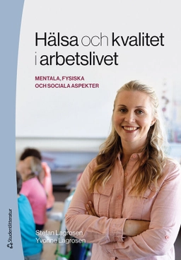 Hälsa och kvalitet i arbetslivet - mentala, fysiska och sociala aspekter; Stefan Lagrosen, Yvonne Lagrosen; 2021