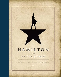 Hamilton : the revolution : being the complete libretto of the Broadway musical, with a true account of its creation, and concise remarks on hip-hop, the power of stories, and the new America; Lin-Manuel Miranda; 2016