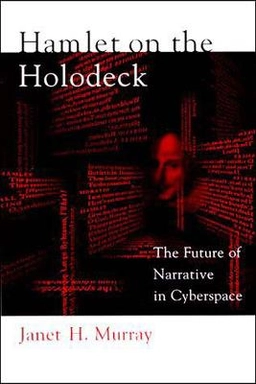 Hamlet on the holodeck : the future of narrative in cyberspace; Janet H. Murray; 1999