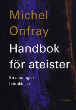 Handbok för ateister : en ateologisk betraktelse; Michel Onfray; 2006