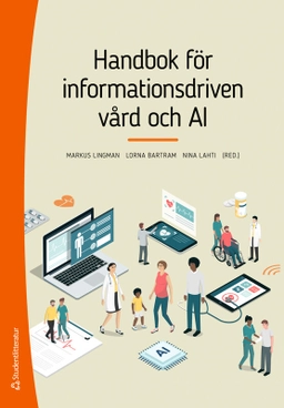 Handbok för informationsdriven vård och AI; Markus Lingman, Lorna Bartram, Nina Lahti, Farzaneh Kobra Etminani, Peter Kelly, Magnus Kjellberg, Ola Lövenvald, Jens Nygren, Mattias Ohlsson, Carolina Samuelsson, Torkel Strömsten, Petra Svedberg, Henrik Vennersten; 2025