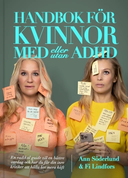 Handbok för kvinnor med (eller utan) ADHD : en radikal guide till en bättre vardag och hur du får din inre kritiker att hålla lite mera käft; Ann Söderlund, Fi Lindfors; 2024