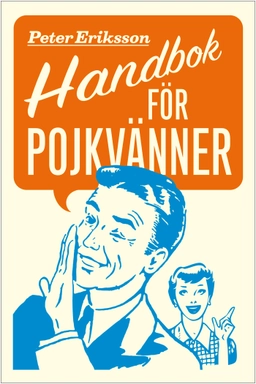 Handbok för pojkvänner : förhållande förlängare för killar, sambos och äkta män (och deras bättre hälfter); Peter Eriksson; 2009