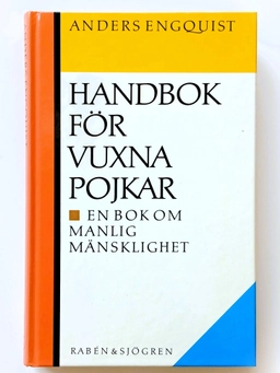 Handbok för vuxna pojkar : en bok om manlig mänsklighet; Anders Engquist; 1986