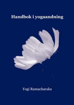 Handbok i yogaandning; Yogi Ramacharaka, William Walker Atkinson; 2012