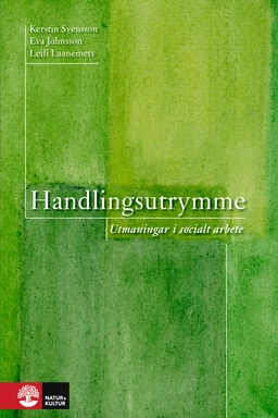 Handlingsutrymme : utmaningar i socialt arbete; Kerstin Svensson, Eva Johnsson, Leili Laanemets; 2008