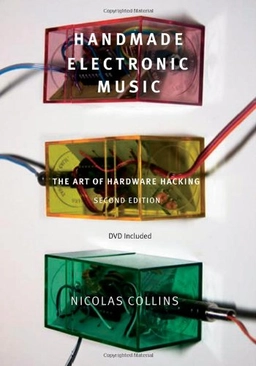 Handmade electronic music : the art of hardware hacking; Nicolas Collins; 2009