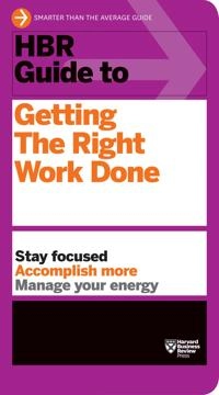 HBR Guide to Getting the Right Work Done (HBR Guide Series); Harvard Business Review, Harvard Business Review; 2012