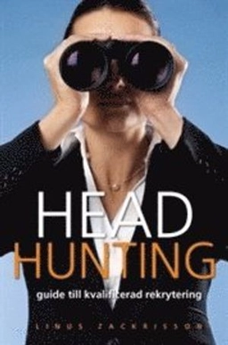 Headhunting : guide till kvalificerad rekrytering; Linus Zackrisson; 2006