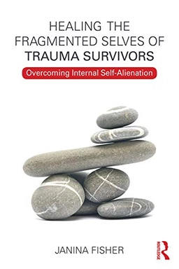 Healing the fragmented selves of trauma survivors : overcoming internal self-alienation; Janina Fisher; 2017