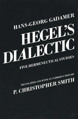Hegel's Dialectic: Five Hermeneutical Studies ; Hans-Georg Gadamer; 1982