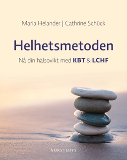 Helhetsmetoden : nå din hälsovikt med KBT & LCHF; Cathrine Schück, Maria Helander; 2011