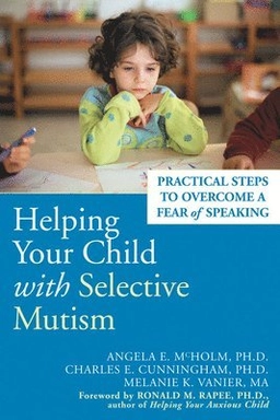 Helping your child with selective mutism : practical steps to overcome a fear of speaking; Angela E. McHolm; 2005