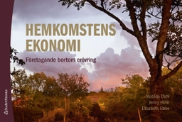 Hemkomstens ekonomi : företagande bortom erövring; Matilda Dahl, Jenny Helin, Elisabeth Ubbe; 2023
