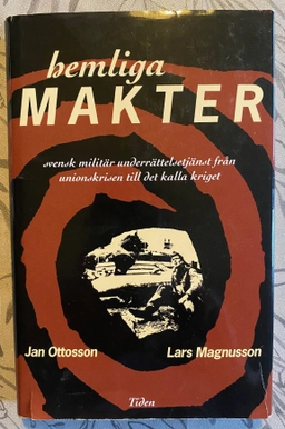 Hemliga Makter - svensk militär underrättelsetjänst från unionskrisen till det kalla kriget.; Jan Ottosson  Lars Magnusson; 1991