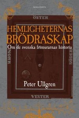 Hemligheternas brödraskap : om de svenska frimurarnas historia; Peter Ullgren; 2010