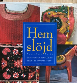Hemslöjd : den svenska hemslöjden fram till 1800-talets slut; Anna-Maja Nylén; 1995
