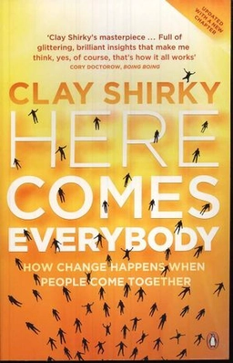 Here comes everybody : how change happens when people come together; Clay Shirky; 2009
