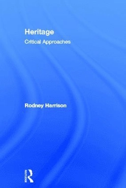 Heritage : critical approaches; Rodney Harrison; 2013