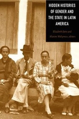 Hidden histories of gender and the state in Latin America; Elizabeth Dore, Maxine Molyneux; 2000