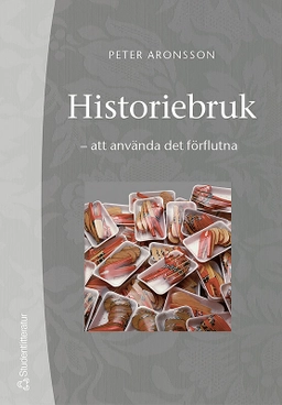 Historiebruk : att använda det förflutna; Peter Aronsson; 2005
