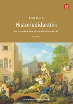 Historiedidaktikk : en håndbok for studenter og lærere; Erik Lund; 2016