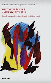 Historielärares ämnesförståelse - Centrala begrepp i historielärares förståelse av skolämnet historia; Mikael Berg; 2014